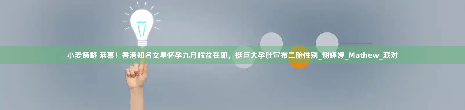 小麦策略 恭喜！香港知名女星怀孕九月临盆在即，挺巨大孕肚宣布二胎性别_谢婷婷_Mathew_派对